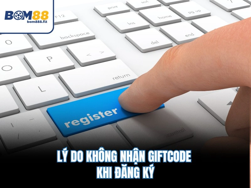 Lý do không nhận giftcode khi đăng ký