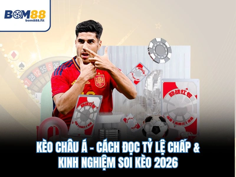 Kèo Châu Á – Cách Đọc Tỷ Lệ Chấp & Kinh Nghiệm Soi Kèo 2026