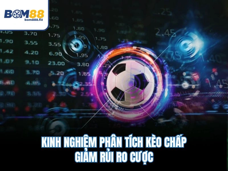 Kinh nghiệm phân tích kèo chấp giảm rủi ro cược