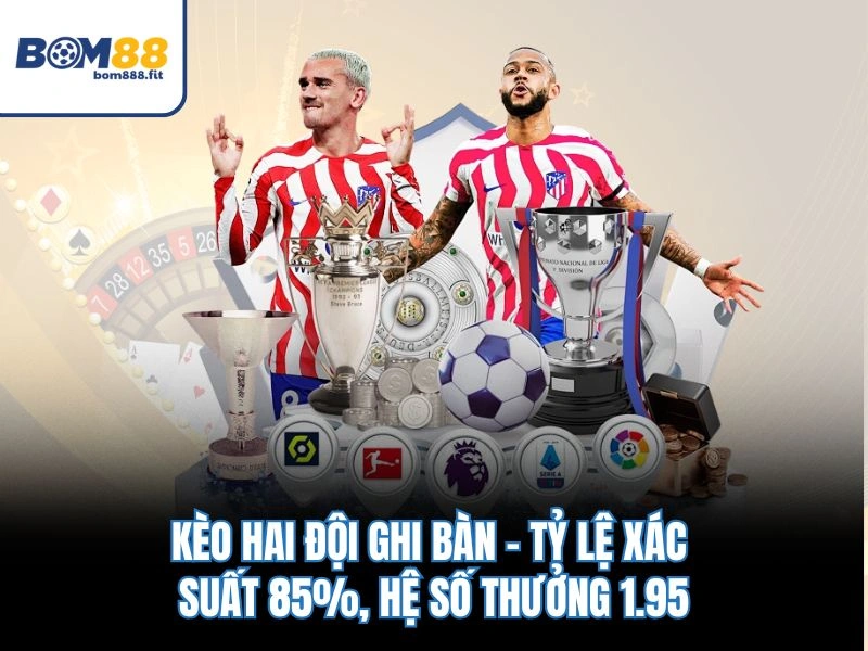 Kèo Hai Đội Ghi Bàn – Tỷ Lệ Xác Suất 85%, Hệ Số Thưởng 1.95 1 Kèo Hai Đội Ghi Bàn – Tỷ Lệ Xác Suất 85%, Hệ Số Thưởng 1.95