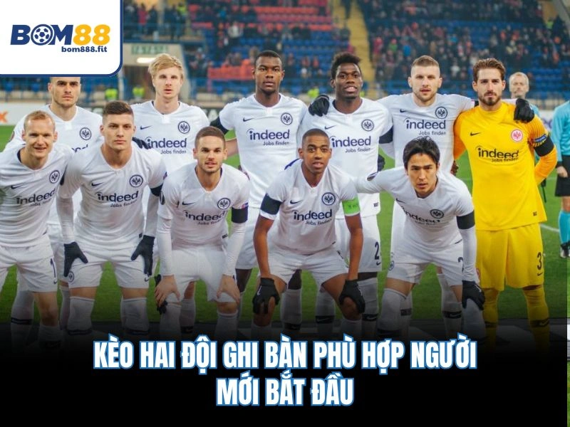 Kèo Hai Đội Ghi Bàn – Tỷ Lệ Xác Suất 85%, Hệ Số Thưởng 1.95 2 Kèo hai đội ghi bàn phù hợp người mới bắt đầu