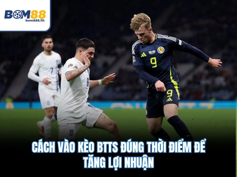 Kèo Hai Đội Ghi Bàn – Tỷ Lệ Xác Suất 85%, Hệ Số Thưởng 1.95 3 Cách vào kèo BTTS đúng thời điểm để tăng lợi nhuận