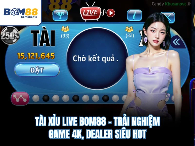 Tài Xỉu Live BOM88 – Trải Nghiệm Game 4K, Dealer Siêu Hot 1 Tài Xỉu Live BOM88 – Trải Nghiệm Game 4K, Dealer Siêu Hot