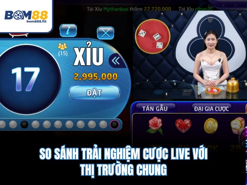 Tài Xỉu Live BOM88 – Trải Nghiệm Game 4K, Dealer Siêu Hot 4 So sánh trải nghiệm cược live với thị trường chung